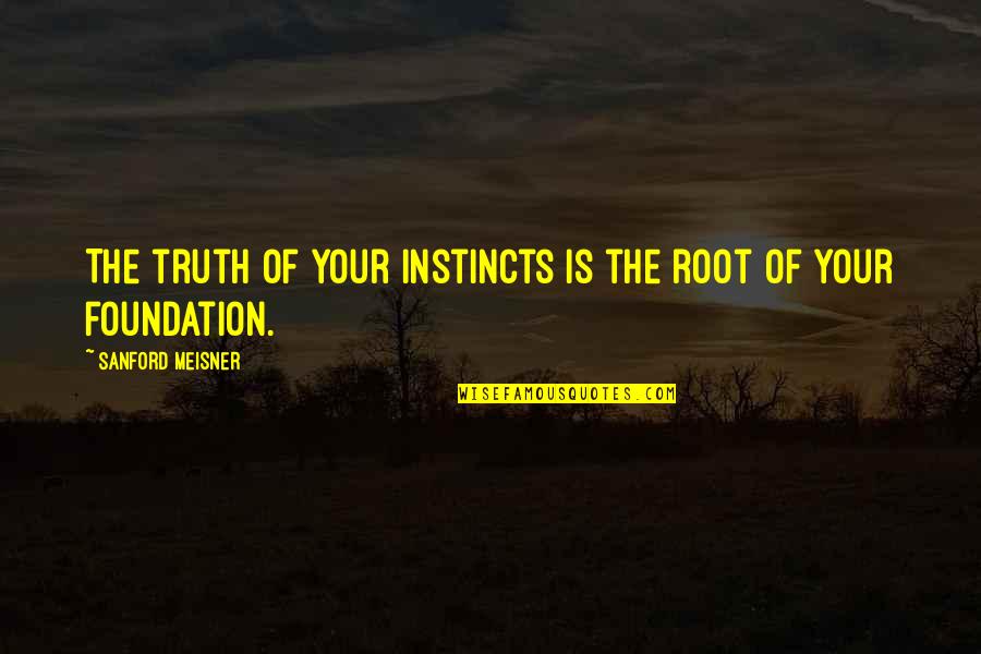 Scared To Trust You Again Quotes By Sanford Meisner: The truth of your instincts is the root