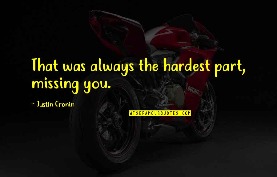 Scared To Try Something New Quotes By Justin Cronin: That was always the hardest part, missing you. Scared To Try Something New Quotes By Justin Cronin: That was always the hardest part, missing you.