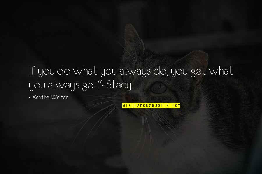 Scaredy Quotes By Xanthe Walter: If you do what you always do, you