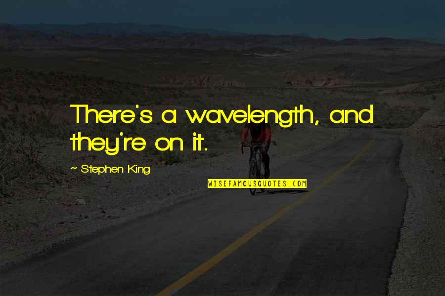 Scarelli Sentence Quotes By Stephen King: There's a wavelength, and they're on it. Scarelli Sentence Quotes By Stephen King: There's a wavelength, and they're on it.