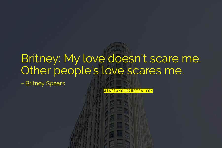 Scares Quotes By Britney Spears: Britney: My love doesn't scare me. Other people's