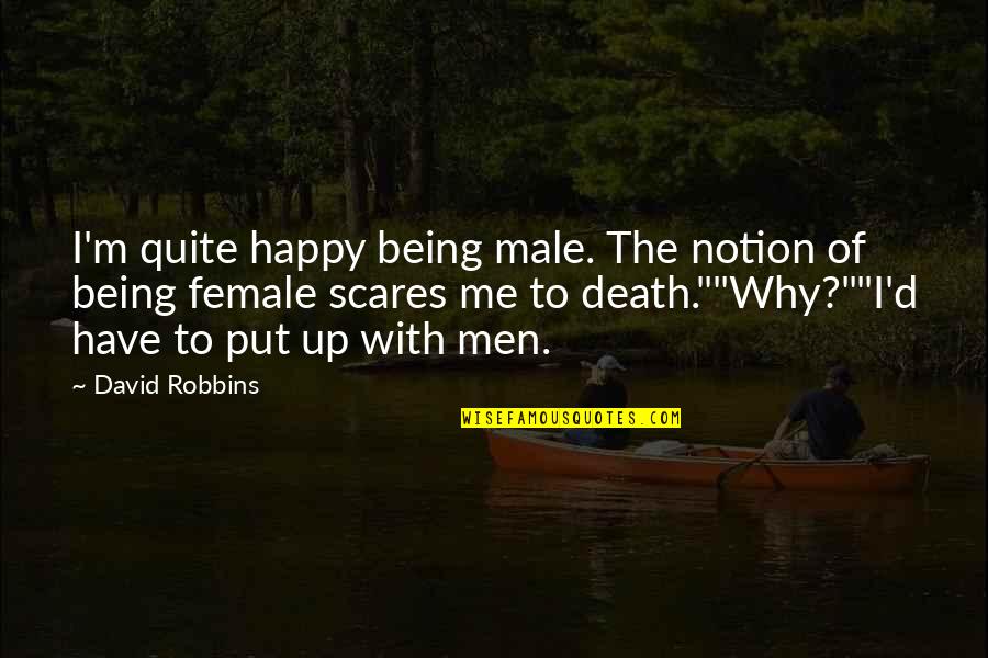 Scares Quotes By David Robbins: I'm quite happy being male. The notion of