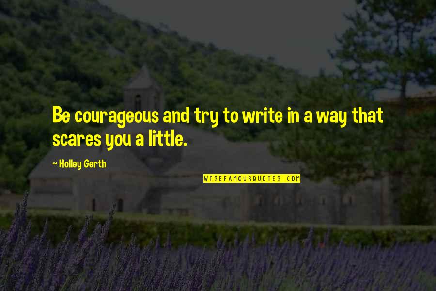 Scares Quotes By Holley Gerth: Be courageous and try to write in a