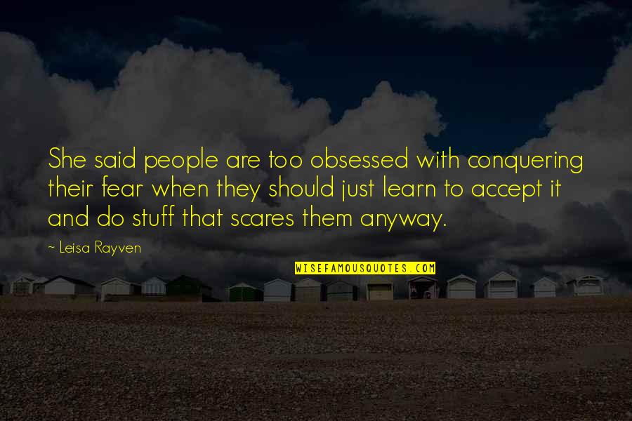 Scares Quotes By Leisa Rayven: She said people are too obsessed with conquering