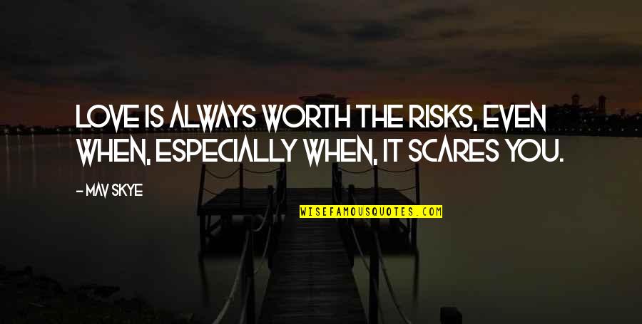 Scares Quotes By Mav Skye: Love is always worth the risks, even when,