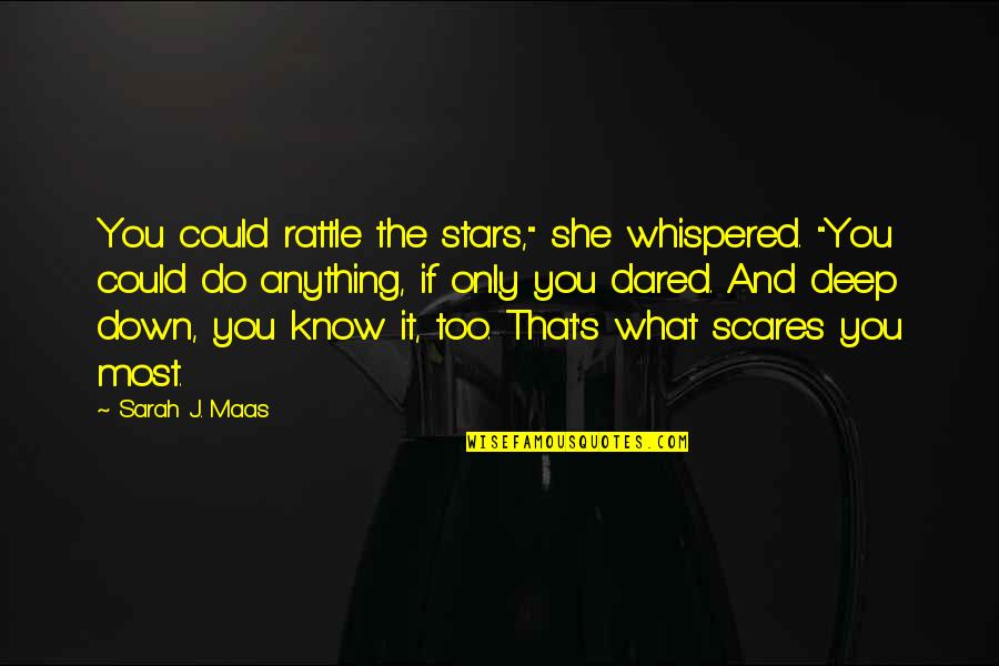 Scares Quotes By Sarah J. Maas: You could rattle the stars," she whispered. "You
