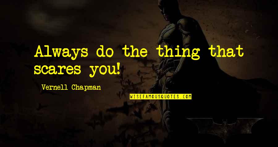 Scares Quotes By Vernell Chapman: Always do the thing that scares you!