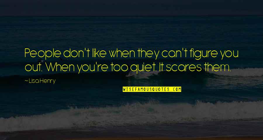 Scares You Quotes By Lisa Henry: People don't like when they can't figure you Scares You Quotes By Lisa Henry: People don't like when they can't figure you