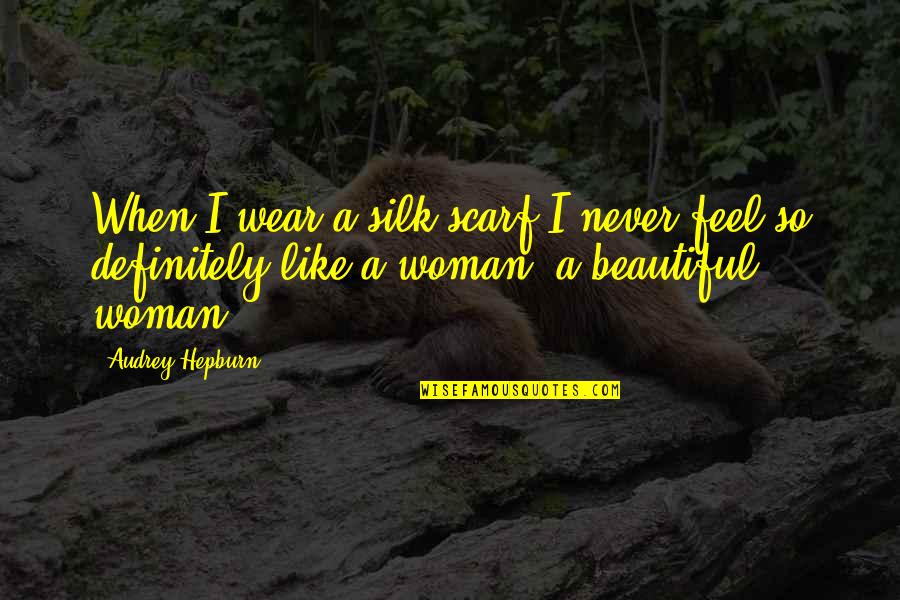 Scarf Quotes By Audrey Hepburn: When I wear a silk scarf I never