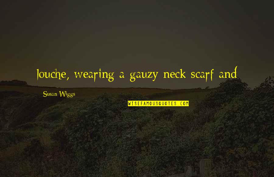 Scarf Quotes By Susan Wiggs: louche, wearing a gauzy neck scarf and