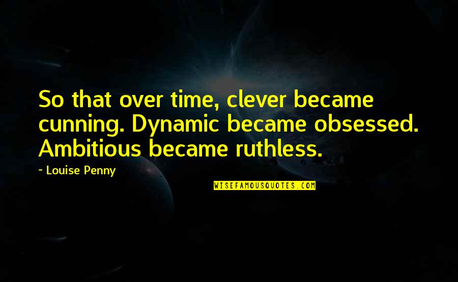 Scarface Balls Quotes By Louise Penny: So that over time, clever became cunning. Dynamic