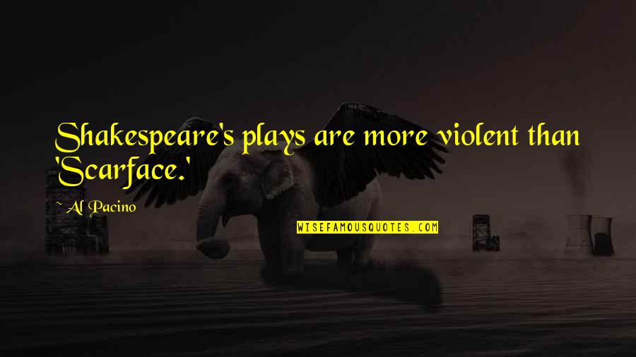 Scarface Pacino Quotes By Al Pacino: Shakespeare's plays are more violent than 'Scarface.'