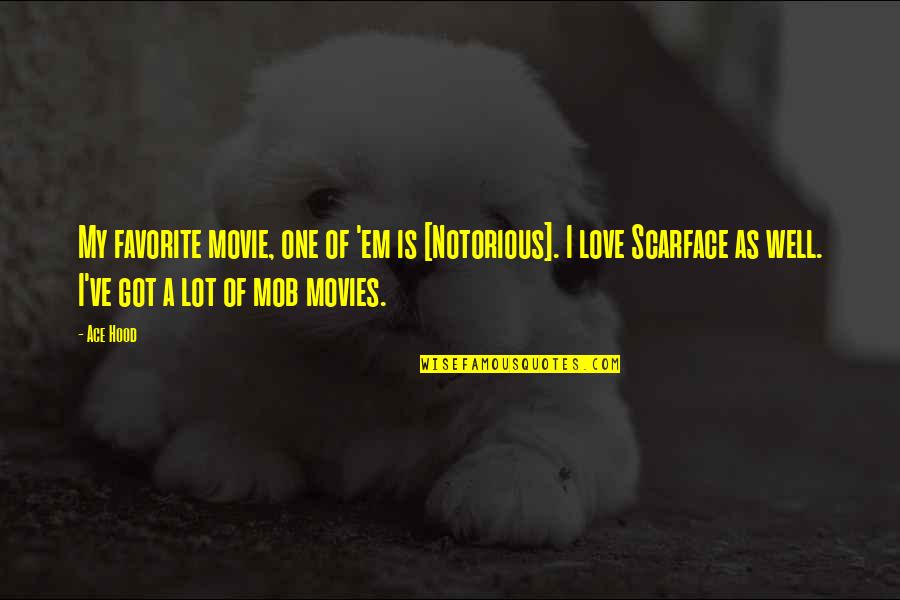 Scarface Quotes By Ace Hood: My favorite movie, one of 'em is [Notorious].