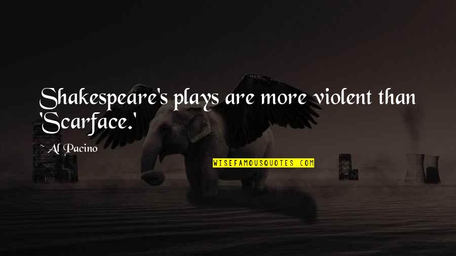 Scarface Quotes By Al Pacino: Shakespeare's plays are more violent than 'Scarface.'