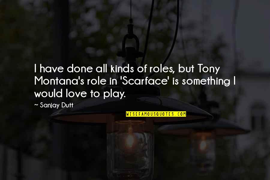 Scarface Quotes By Sanjay Dutt: I have done all kinds of roles, but