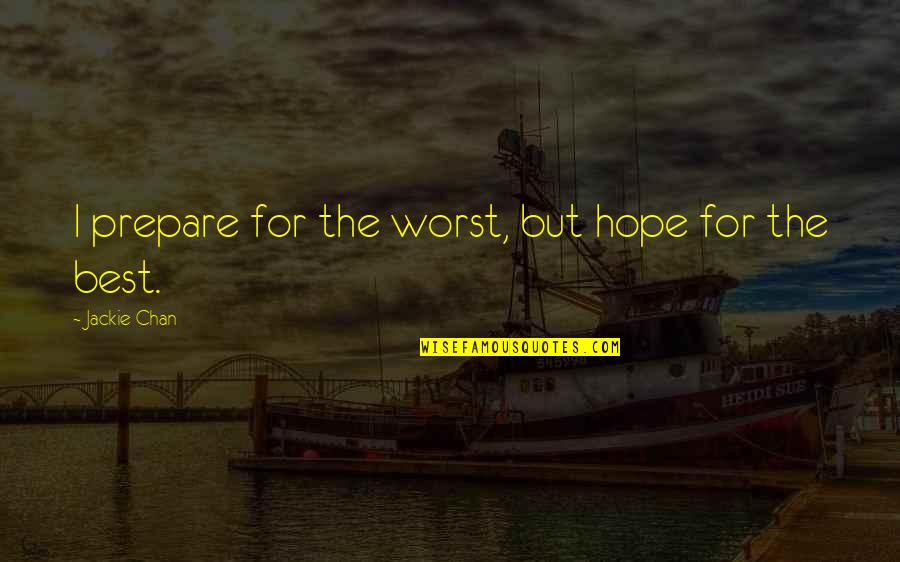 Scarface The World Is Yours Quote Quotes By Jackie Chan: I prepare for the worst, but hope for Scarface The World Is Yours Quote Quotes By Jackie Chan: I prepare for the worst, but hope for