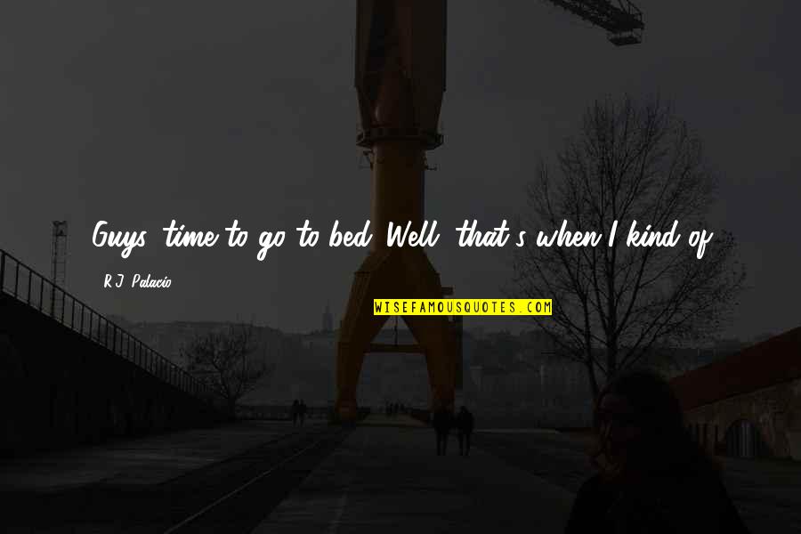 Scarface Yayo Quotes By R.J. Palacio: Guys, time to go to bed. Well, that's Scarface Yayo Quotes By R.J. Palacio: Guys, time to go to bed. Well, that's
