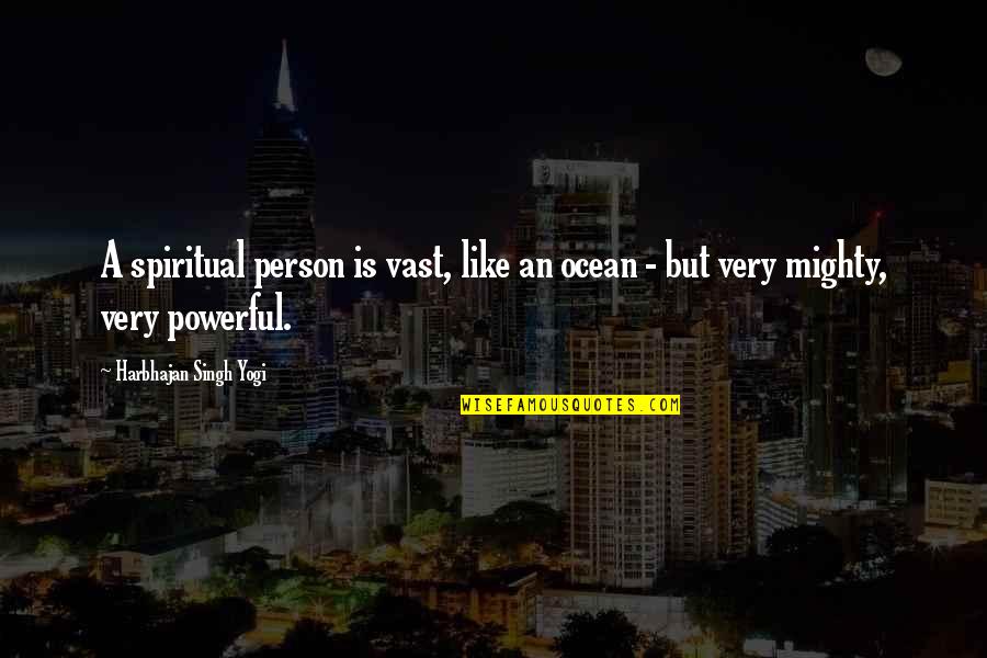 Scarfing Quotes By Harbhajan Singh Yogi: A spiritual person is vast, like an ocean