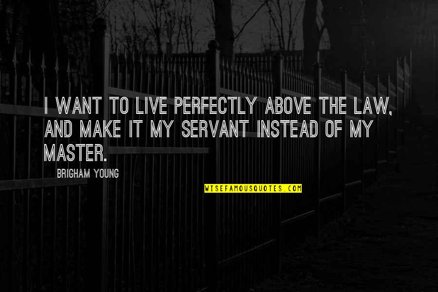 Scariano Construction Quotes By Brigham Young: I want to live perfectly above the law,