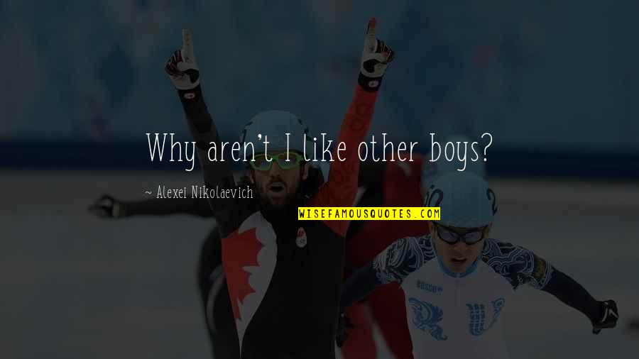 Scarier Or More Scary Quotes By Alexei Nikolaevich: Why aren't I like other boys?