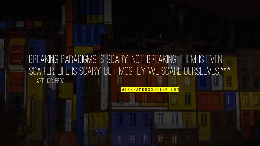 Scarier Or More Scary Quotes By Art Hochberg: Breaking paradigms is scary. Not breaking them is