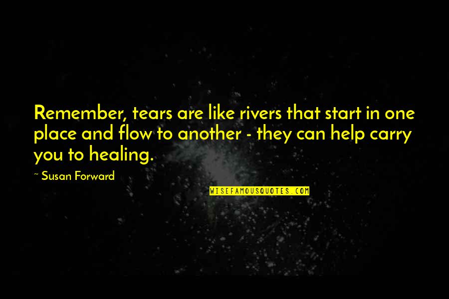 Scarier Or More Scary Quotes By Susan Forward: Remember, tears are like rivers that start in