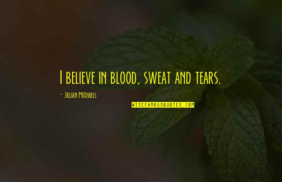 Scariest Halloween Quotes By Jillian Michaels: I believe in blood, sweat and tears.