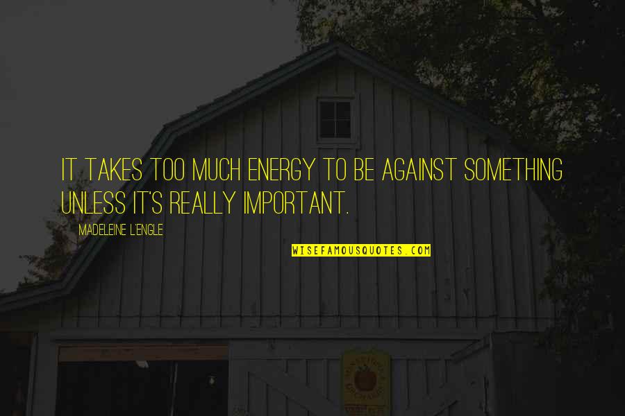 Scariest Places Quotes By Madeleine L'Engle: It takes too much energy to be against Scariest Places Quotes By Madeleine L'Engle: It takes too much energy to be against