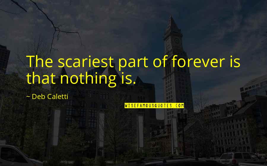 Scariest Quotes By Deb Caletti: The scariest part of forever is that nothing
