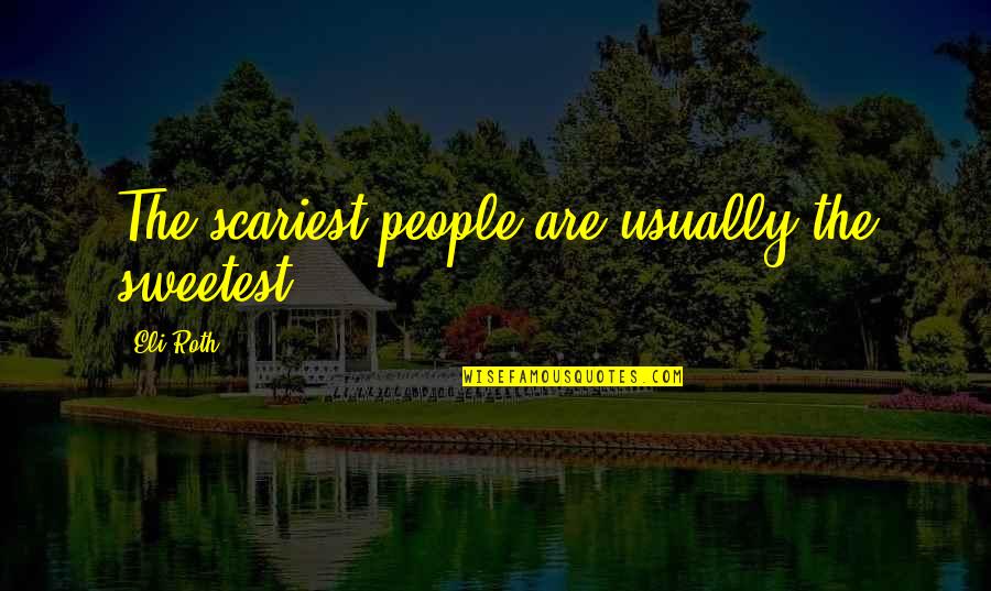 Scariest Quotes By Eli Roth: The scariest people are usually the sweetest.