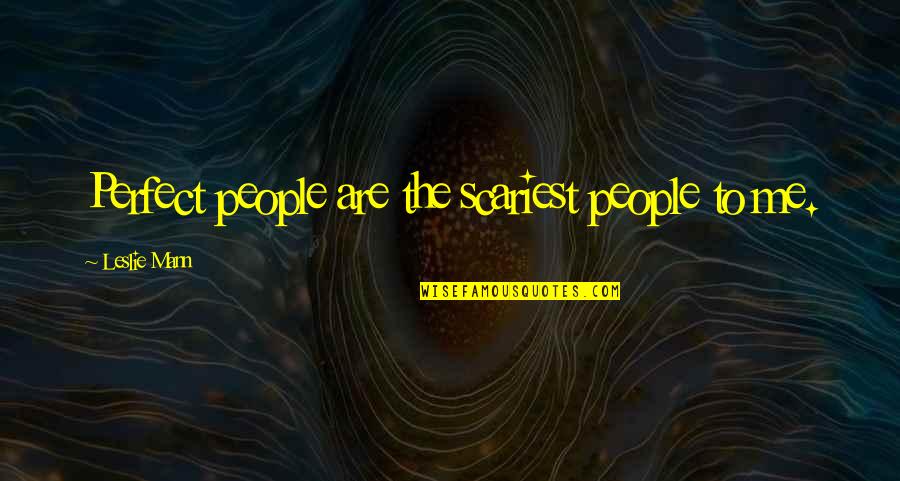 Scariest Quotes By Leslie Mann: Perfect people are the scariest people to me.