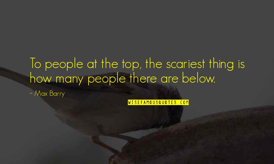 Scariest Quotes By Max Barry: To people at the top, the scariest thing