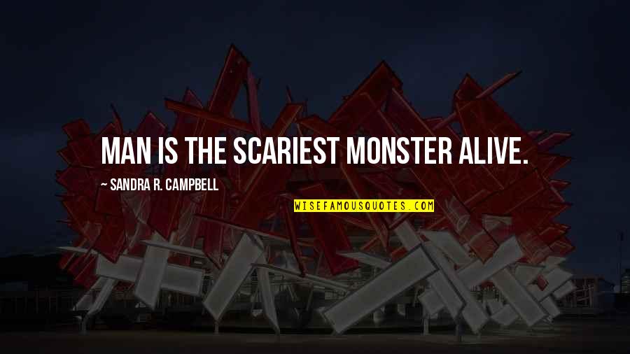 Scariest Quotes By Sandra R. Campbell: Man is the scariest monster alive.