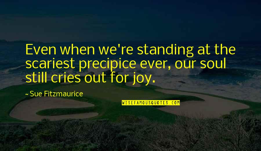 Scariest Quotes By Sue Fitzmaurice: Even when we're standing at the scariest precipice
