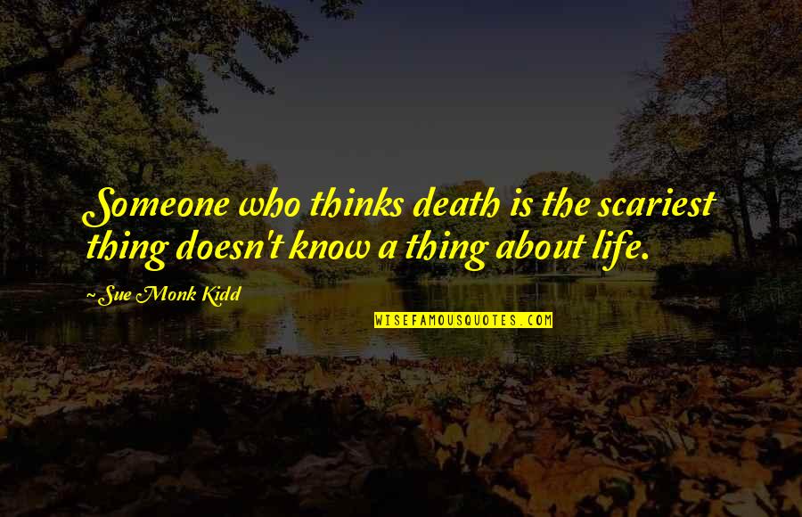 Scariest Quotes By Sue Monk Kidd: Someone who thinks death is the scariest thing