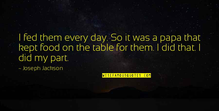 Scarification Art Quotes By Joseph Jackson: I fed them every day. So it was Scarification Art Quotes By Joseph Jackson: I fed them every day. So it was