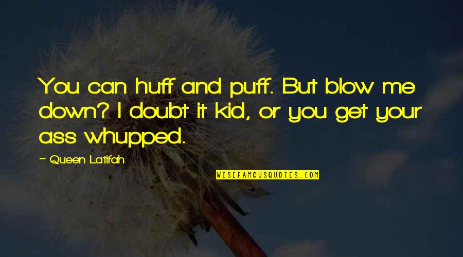 Scarification Art Quotes By Queen Latifah: You can huff and puff. But blow me Scarification Art Quotes By Queen Latifah: You can huff and puff. But blow me