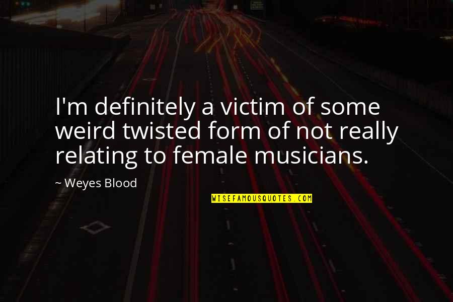 Scarifice Quotes By Weyes Blood: I'm definitely a victim of some weird twisted