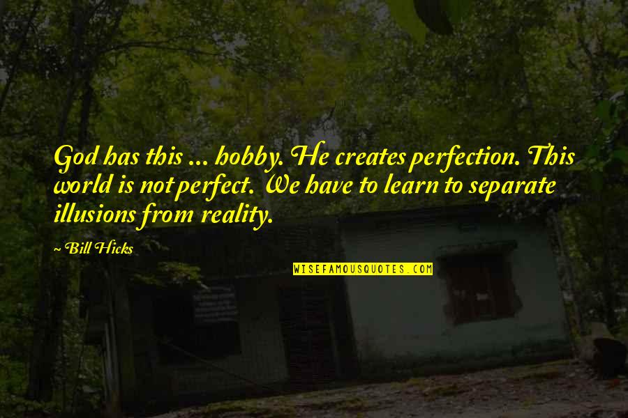 Scarifies Quotes By Bill Hicks: God has this ... hobby. He creates perfection.