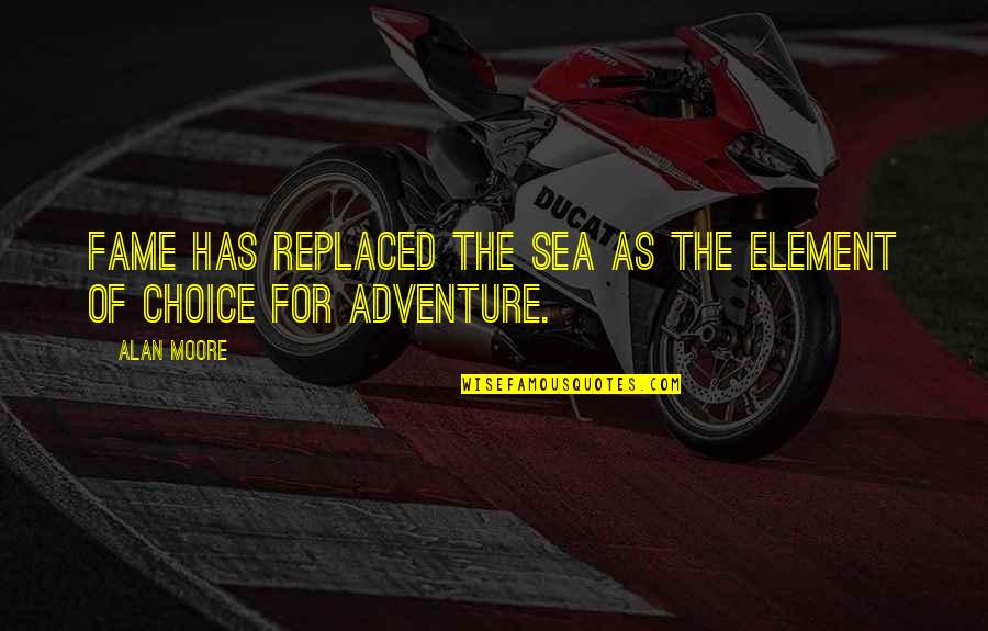 Scaring Guys Quotes By Alan Moore: Fame has replaced the sea as the element