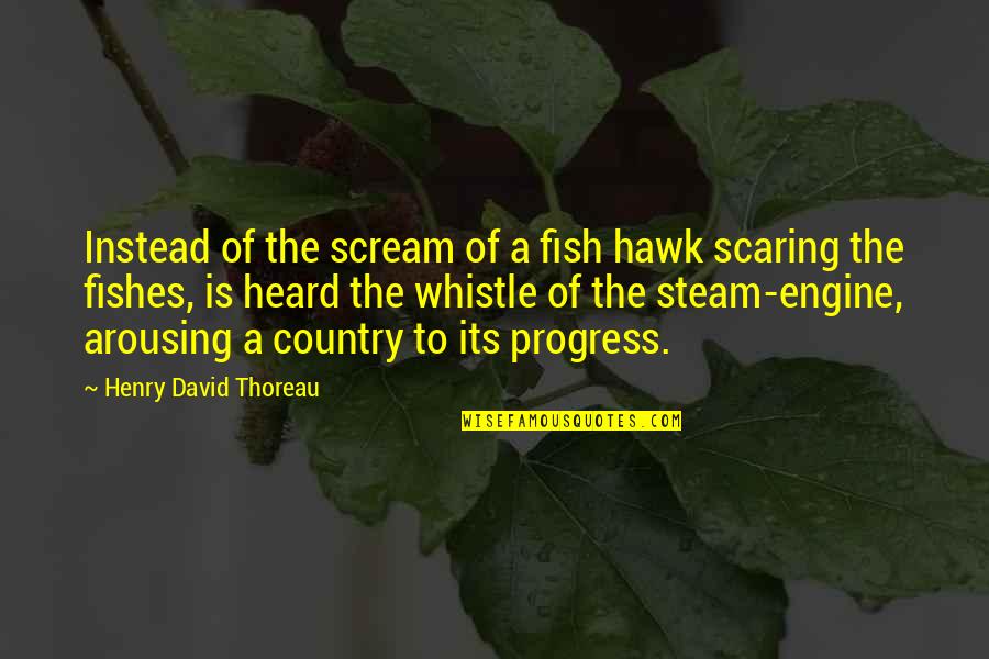 Scaring Quotes By Henry David Thoreau: Instead of the scream of a fish hawk