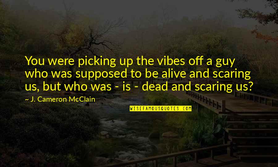 Scaring Quotes By J. Cameron McClain: You were picking up the vibes off a