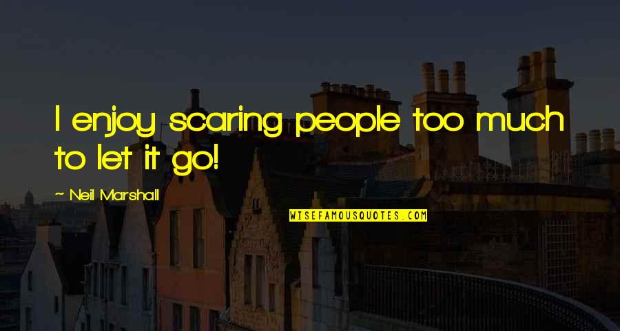 Scaring Quotes By Neil Marshall: I enjoy scaring people too much to let