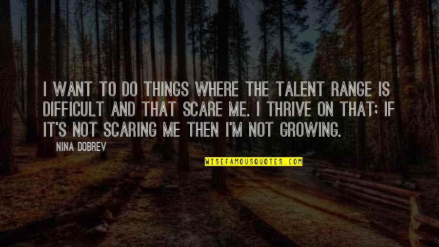Scaring Quotes By Nina Dobrev: I want to do things where the talent