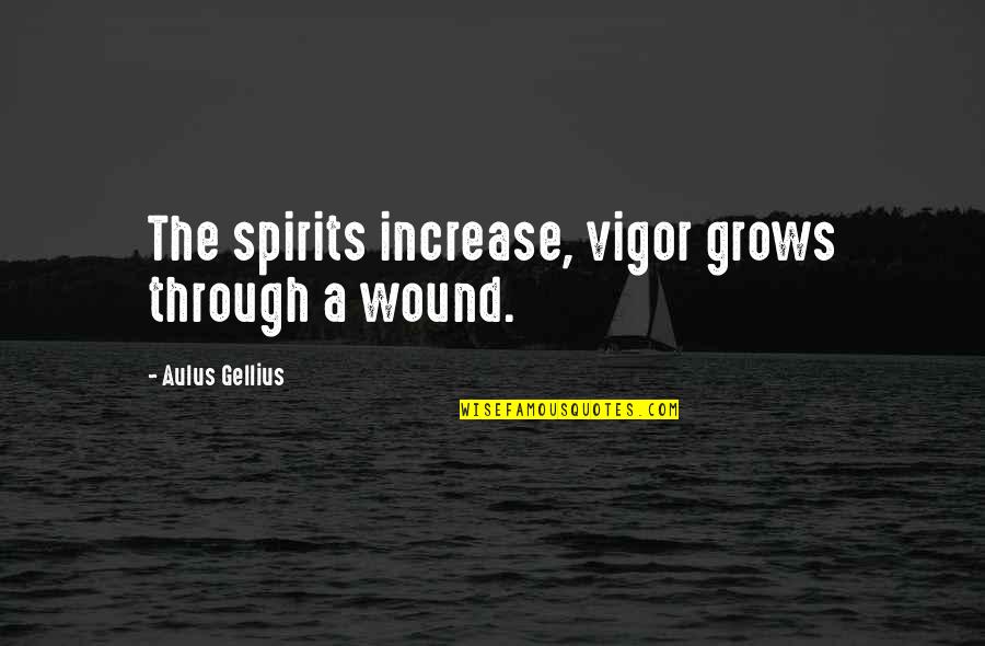 Scaring Someone Quotes By Aulus Gellius: The spirits increase, vigor grows through a wound.