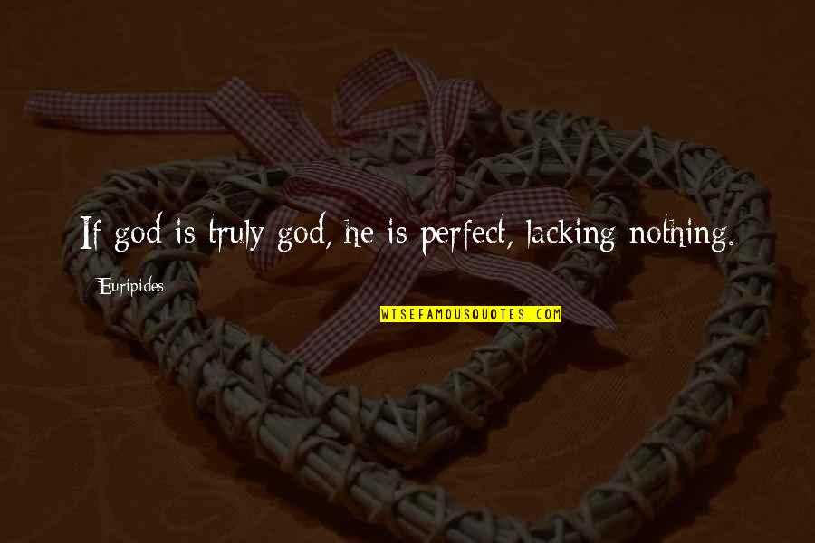 Scarlatescu Ovidiu Quotes By Euripides: If god is truly god, he is perfect,