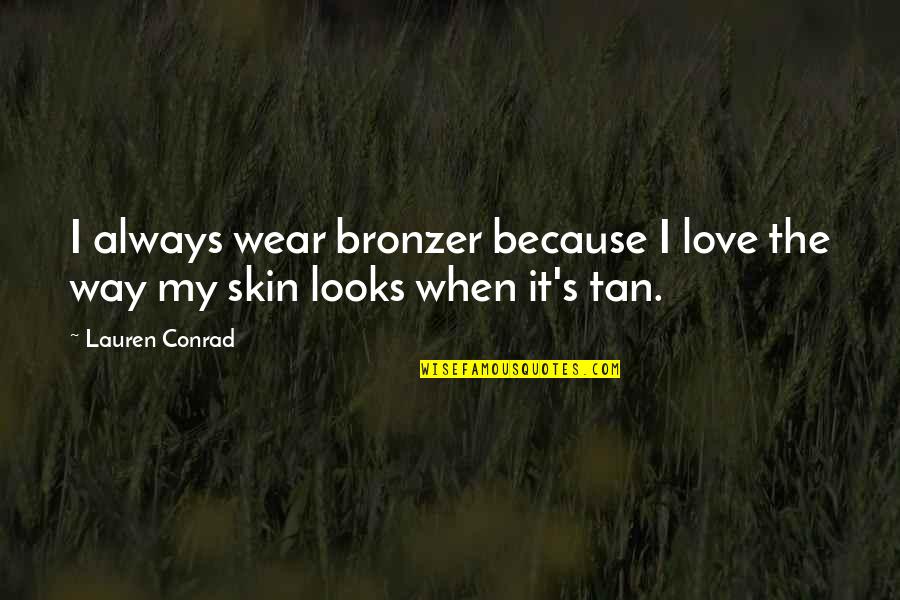 Scarlatescu Ovidiu Quotes By Lauren Conrad: I always wear bronzer because I love the