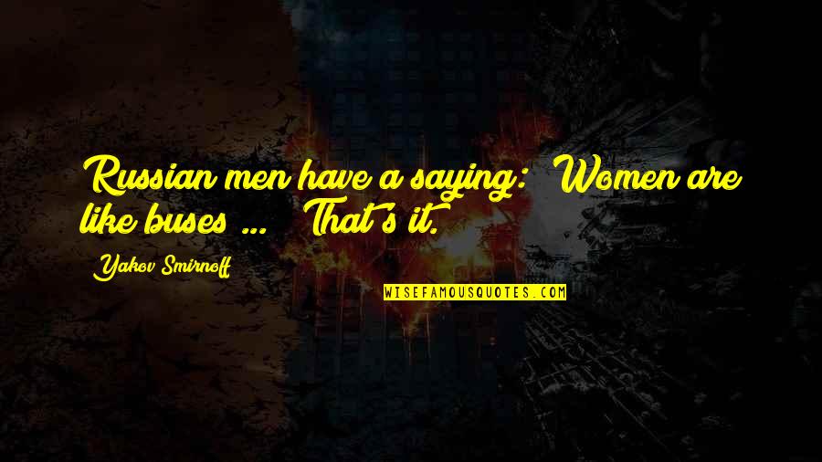 Scarlatescu Ovidiu Quotes By Yakov Smirnoff: Russian men have a saying: "Women are like Scarlatescu Ovidiu Quotes By Yakov Smirnoff: Russian men have a saying: "Women are like