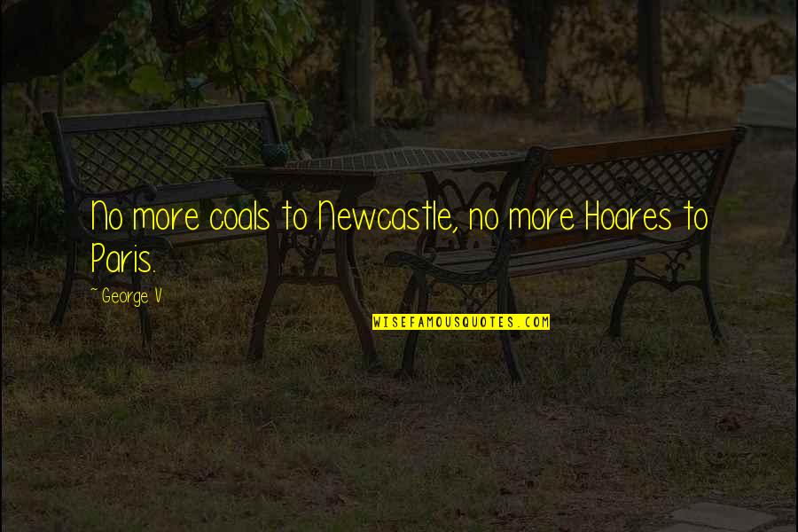Scarlatiniform Quotes By George V: No more coals to Newcastle, no more Hoares