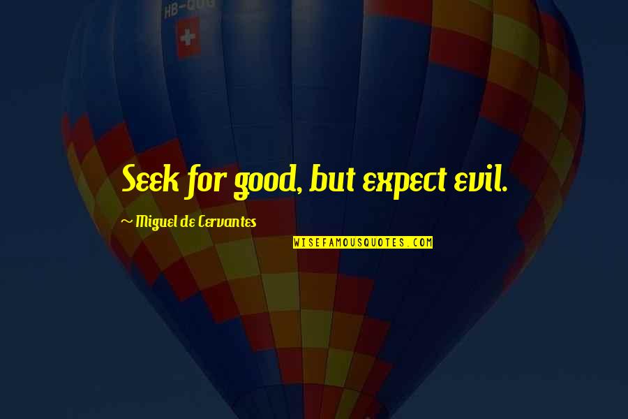 Scarlatoiu Quotes By Miguel De Cervantes: Seek for good, but expect evil. Scarlatoiu Quotes By Miguel De Cervantes: Seek for good, but expect evil.
